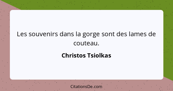 Les souvenirs dans la gorge sont des lames de couteau.... - Christos Tsiolkas