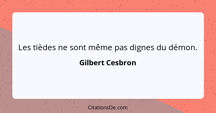 Les tièdes ne sont même pas dignes du démon.... - Gilbert Cesbron