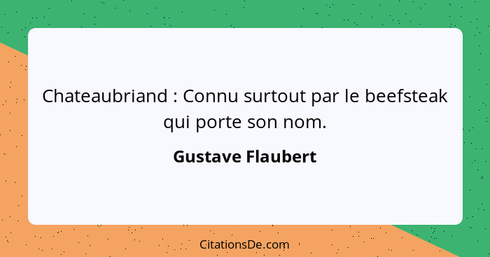 Chateaubriand : Connu surtout par le beefsteak qui porte son nom.... - Gustave Flaubert
