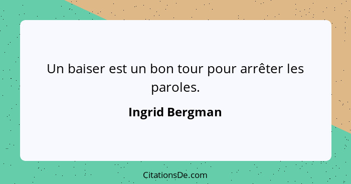 Un baiser est un bon tour pour arrêter les paroles.... - Ingrid Bergman