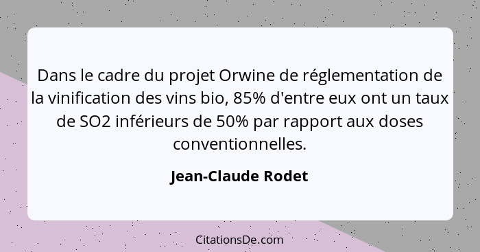 Dans le cadre du projet Orwine de réglementation de la vinification des vins bio, 85% d'entre eux ont un taux de SO2 inférieurs de... - Jean-Claude Rodet
