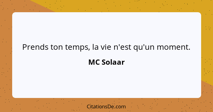 Prends ton temps, la vie n'est qu'un moment.... - MC Solaar