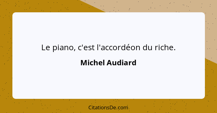 Le piano, c'est l'accordéon du riche.... - Michel Audiard