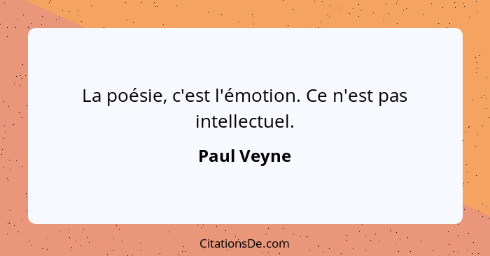 La poésie, c'est l'émotion. Ce n'est pas intellectuel.... - Paul Veyne