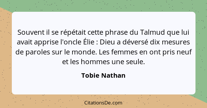 Souvent il se répétait cette phrase du Talmud que lui avait apprise l'oncle Élie : Dieu a déversé dix mesures de paroles sur le mo... - Tobie Nathan