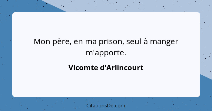 Mon père, en ma prison, seul à manger m'apporte.... - Vicomte d'Arlincourt