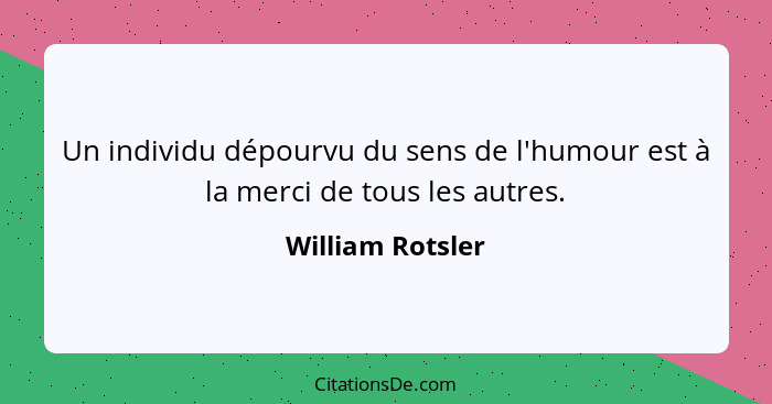 Un individu dépourvu du sens de l'humour est à la merci de tous les autres.... - William Rotsler