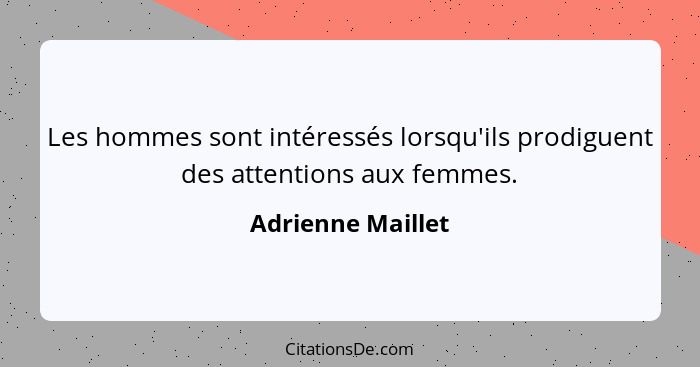 Les hommes sont intéressés lorsqu'ils prodiguent des attentions aux femmes.... - Adrienne Maillet