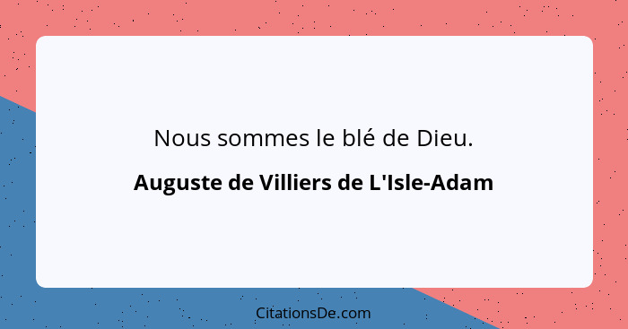 Nous sommes le blé de Dieu.... - Auguste de Villiers de L'Isle-Adam