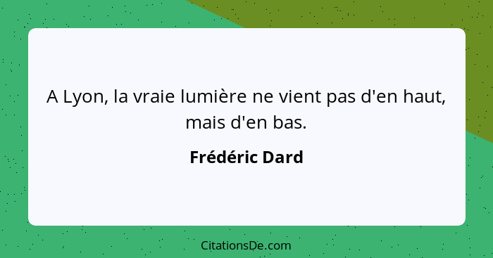 A Lyon, la vraie lumière ne vient pas d'en haut, mais d'en bas.... - Frédéric Dard