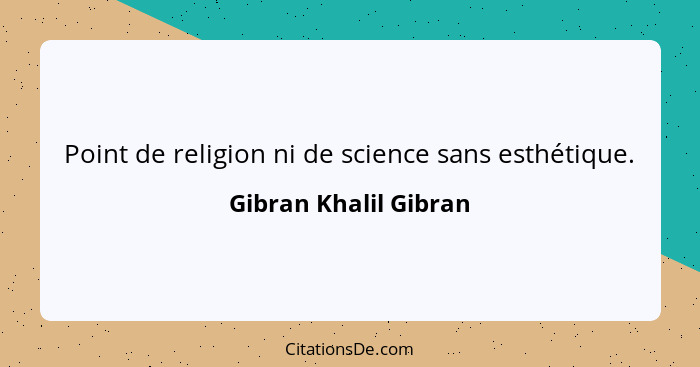 Point de religion ni de science sans esthétique.... - Gibran Khalil Gibran