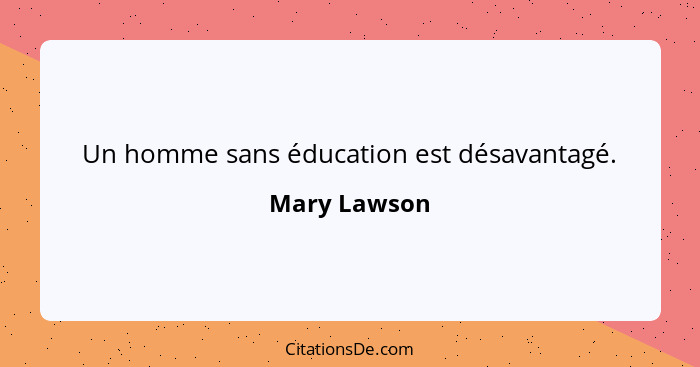 Un homme sans éducation est désavantagé.... - Mary Lawson