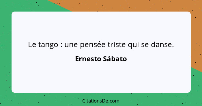 Le tango : une pensée triste qui se danse.... - Ernesto Sábato