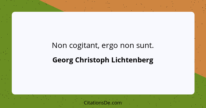 Non cogitant, ergo non sunt.... - Georg Christoph Lichtenberg