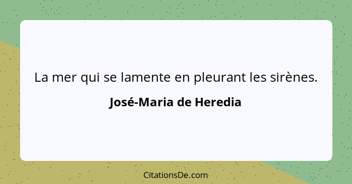 La mer qui se lamente en pleurant les sirènes.... - José-Maria de Heredia