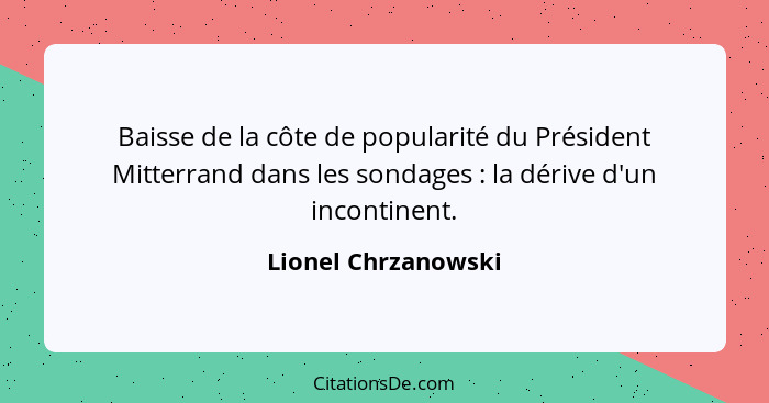 Baisse de la côte de popularité du Président Mitterrand dans les sondages : la dérive d'un incontinent.... - Lionel Chrzanowski