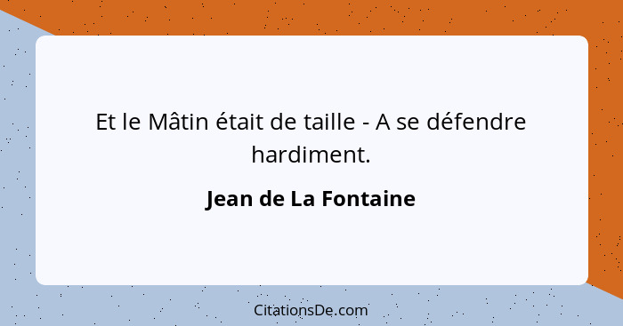 Et le Mâtin était de taille - A se défendre hardiment.... - Jean de La Fontaine