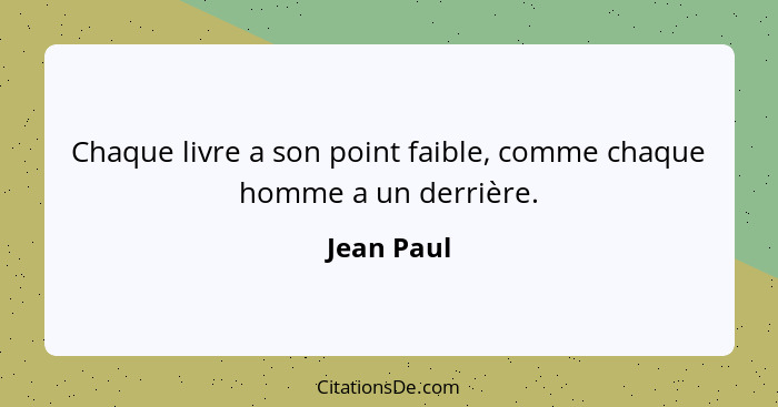 Chaque livre a son point faible, comme chaque homme a un derrière.... - Jean Paul