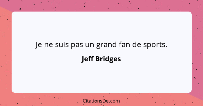 Je ne suis pas un grand fan de sports.... - Jeff Bridges