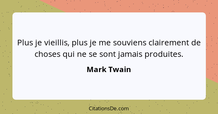 Plus je vieillis, plus je me souviens clairement de choses qui ne se sont jamais produites.... - Mark Twain