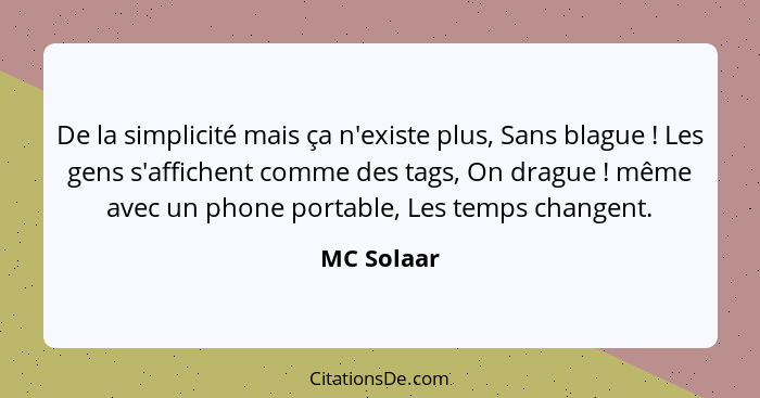 De la simplicité mais ça n'existe plus, Sans blague ! Les gens s'affichent comme des tags, On drague ! même avec un phone portab... - MC Solaar