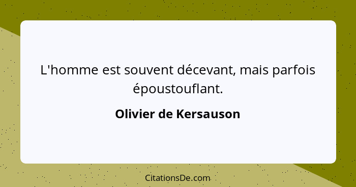 L'homme est souvent décevant, mais parfois époustouflant.... - Olivier de Kersauson