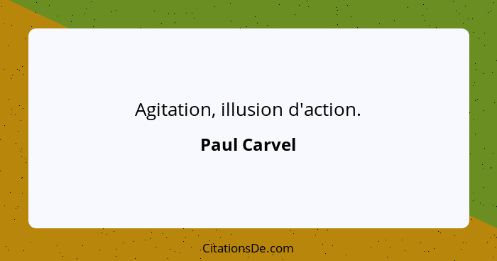 Agitation, illusion d'action.... - Paul Carvel