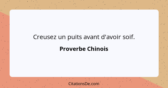 Creusez un puits avant d'avoir soif.... - Proverbe Chinois