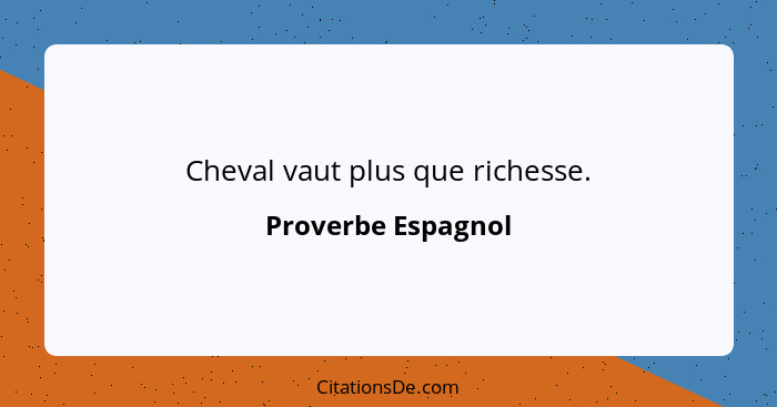 Cheval vaut plus que richesse.... - Proverbe Espagnol