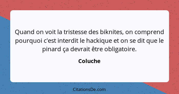 Quand on voit la tristesse des biknites, on comprend pourquoi c'est interdit le hackique et on se dit que le pinard ça devrait être obligato... - Coluche