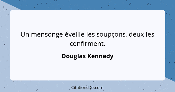 Un mensonge éveille les soupçons, deux les confirment.... - Douglas Kennedy