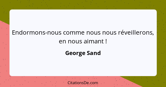 Endormons-nous comme nous nous réveillerons, en nous aimant !... - George Sand