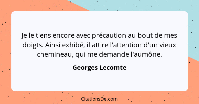 Je le tiens encore avec précaution au bout de mes doigts. Ainsi exhibé, il attire l'attention d'un vieux chemineau, qui me demande l... - Georges Lecomte