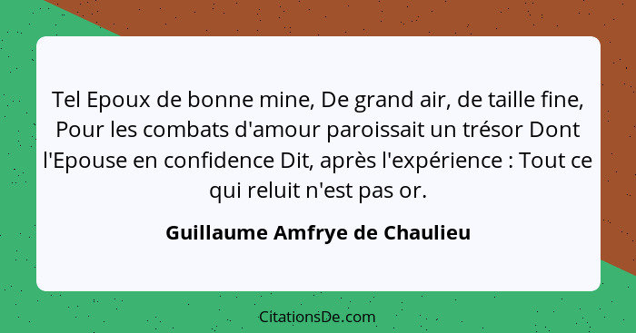 Tel Epoux de bonne mine, De grand air, de taille fine, Pour les combats d'amour paroissait un trésor Dont l'Epouse en c... - Guillaume Amfrye de Chaulieu