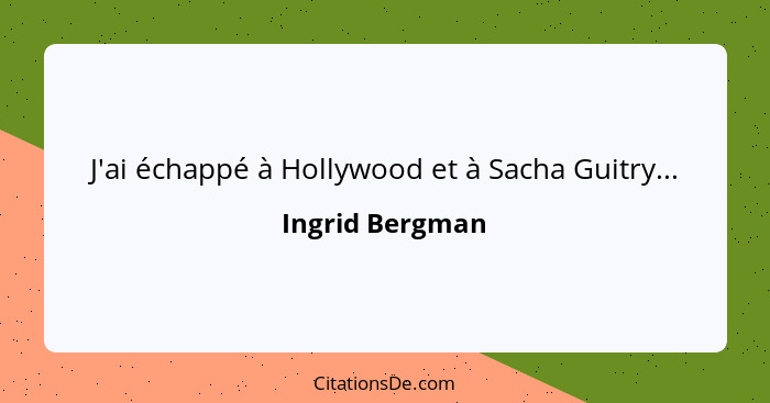 J'ai échappé à Hollywood et à Sacha Guitry...... - Ingrid Bergman