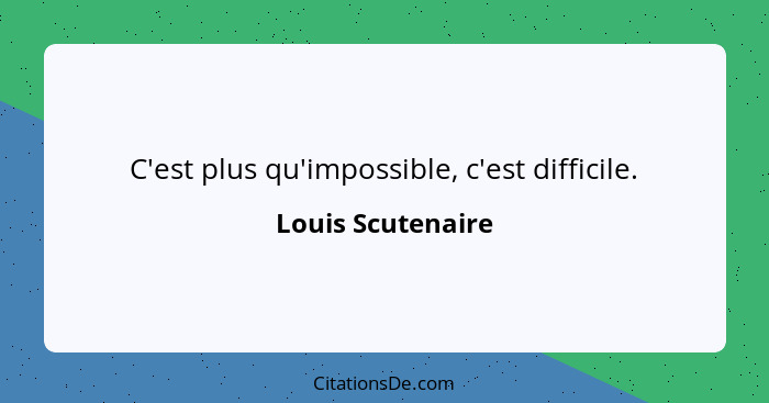 C'est plus qu'impossible, c'est difficile.... - Louis Scutenaire