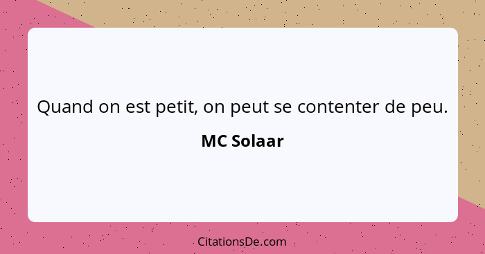 Quand on est petit, on peut se contenter de peu.... - MC Solaar