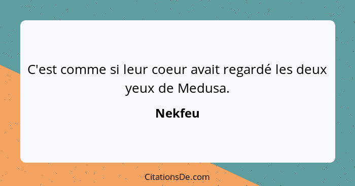 C'est comme si leur coeur avait regardé les deux yeux de Medusa.... - Nekfeu