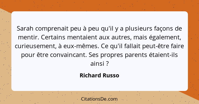 Sarah comprenait peu à peu qu'il y a plusieurs façons de mentir. Certains mentaient aux autres, mais également, curieusement, à eux-mê... - Richard Russo