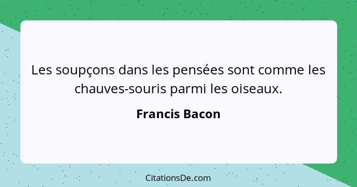 Les soupçons dans les pensées sont comme les chauves-souris parmi les oiseaux.... - Francis Bacon