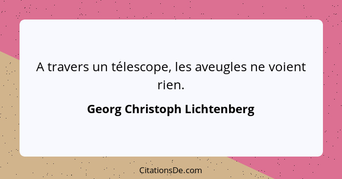 A travers un télescope, les aveugles ne voient rien.... - Georg Christoph Lichtenberg