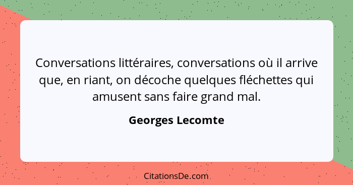 Conversations littéraires, conversations où il arrive que, en riant, on décoche quelques fléchettes qui amusent sans faire grand mal... - Georges Lecomte