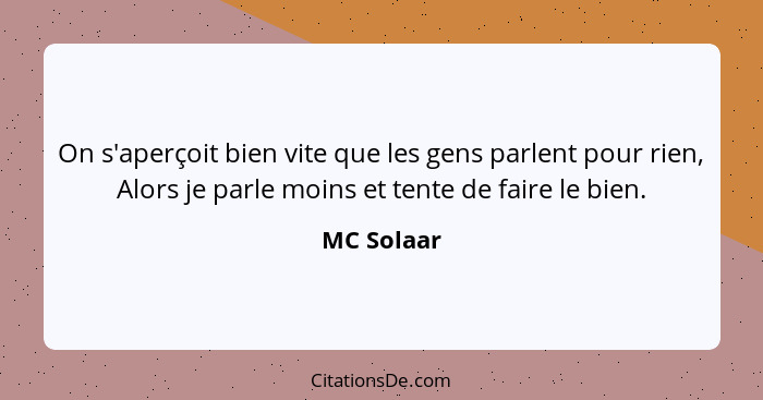 On s'aperçoit bien vite que les gens parlent pour rien, Alors je parle moins et tente de faire le bien.... - MC Solaar