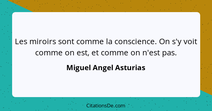 Les miroirs sont comme la conscience. On s'y voit comme on est, et comme on n'est pas.... - Miguel Angel Asturias