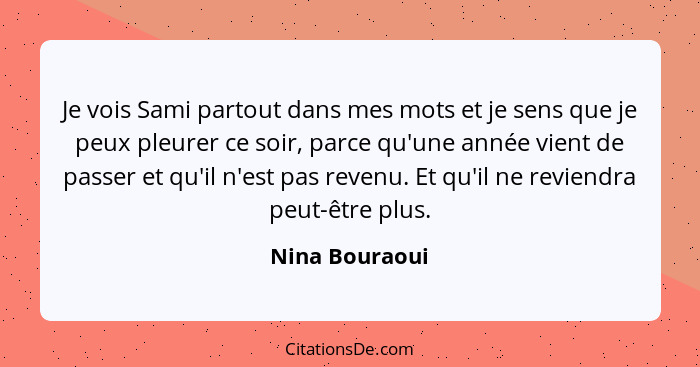 Je vois Sami partout dans mes mots et je sens que je peux pleurer ce soir, parce qu'une année vient de passer et qu'il n'est pas reven... - Nina Bouraoui