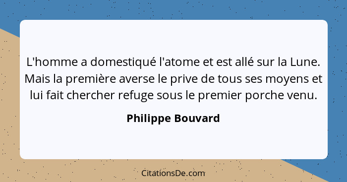 L'homme a domestiqué l'atome et est allé sur la Lune. Mais la première averse le prive de tous ses moyens et lui fait chercher refu... - Philippe Bouvard