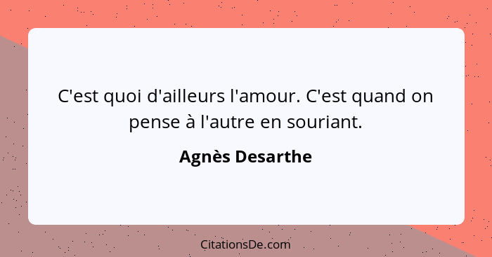 C'est quoi d'ailleurs l'amour. C'est quand on pense à l'autre en souriant.... - Agnès Desarthe