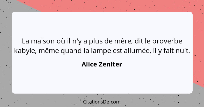 La maison où il n'y a plus de mère, dit le proverbe kabyle, même quand la lampe est allumée, il y fait nuit.... - Alice Zeniter