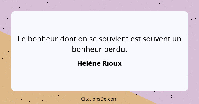 Le bonheur dont on se souvient est souvent un bonheur perdu.... - Hélène Rioux