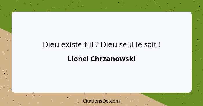 Dieu existe-t-il ? Dieu seul le sait !... - Lionel Chrzanowski